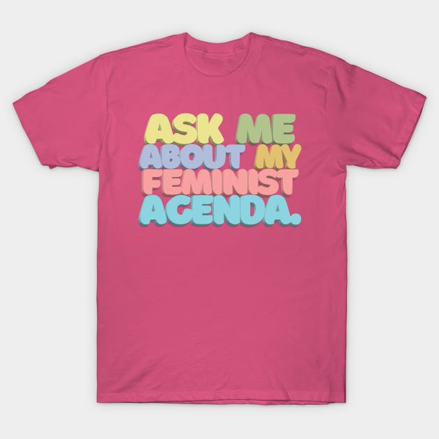 ASK ME ABOUT MY FEMINIST AGENDA /// Typographic Statement Design #2 T-Shirt by DankFutura